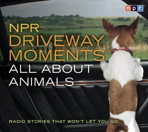 Npr/NPR Driveway Moments All about Animals@ Radio Stories That Won't Let You Go
